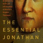 The Essential Jonathan Edwards: An Introduction to the Life and Teaching of America's Greatest Theologian
