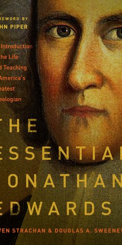 The Essential Jonathan Edwards: An Introduction to the Life and Teaching of America's Greatest Theologian