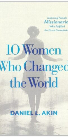 10 Women Who Changed the World: Inspiring Female Missionaries Who Fulfilled the Great Commission